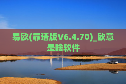 易欧(靠谱版V6.4.70)_欧意是啥软件