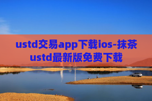 ustd交易app下载ios-抹茶ustd最新版免费下载