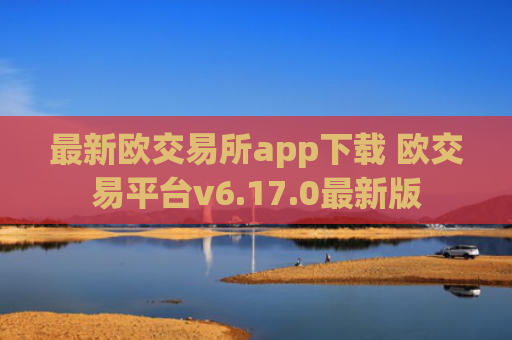 最新欧交易所app下载 欧交易平台v6.17.0最新版