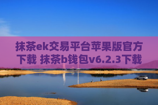 抹茶ek交易平台苹果版官方下载 抹茶b钱包v6.2.3下载地址
