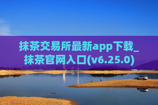 抹茶交易所最新app下载_抹茶官网入口(v6.25.0)