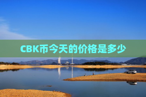 CBK币今天的价格是多少