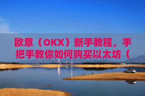 欧意（OKX）新手教程，手把手教你如何购买以太坊（ETH）