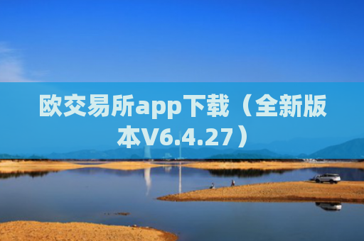 欧交易所app下载（全新版本V6.4.27）