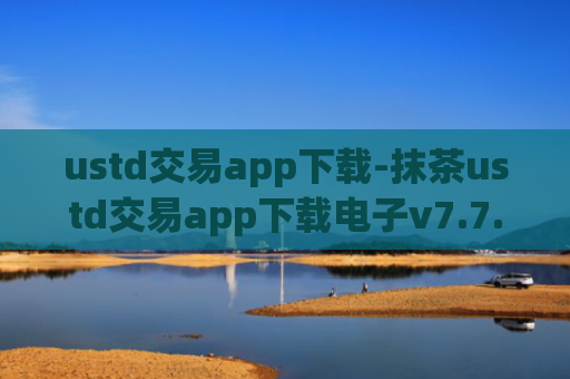 ustd交易app下载-抹茶ustd交易app下载电子v7.7.2