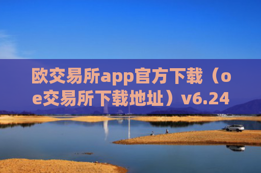 欧交易所app官方下载（oe交易所下载地址）v6.24.19