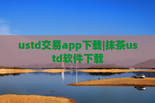 ustd交易app下载|抹茶ustd软件下载