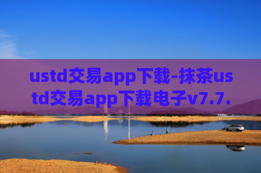 ustd交易app下载-抹茶ustd交易app下载电子v7.7.2
