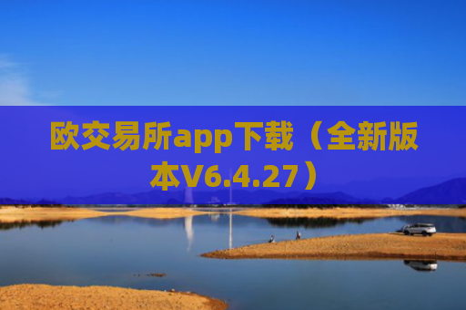 欧交易所app下载（全新版本V6.4.27）