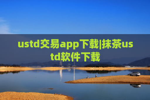 ustd交易app下载|抹茶ustd软件下载