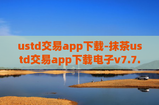ustd交易app下载-抹茶ustd交易app下载电子v7.7.2