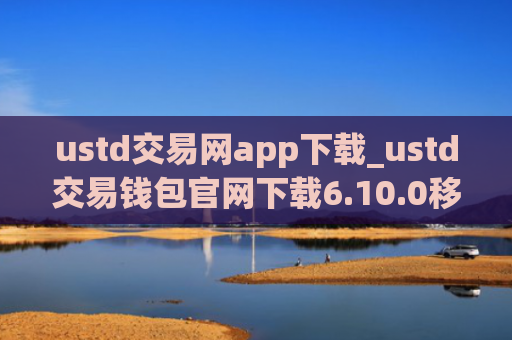 ustd交易网app下载_ustd交易钱包官网下载6.10.0移动端
