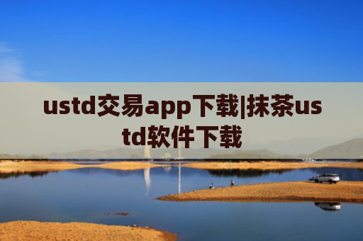 ustd交易app下载|抹茶ustd软件下载