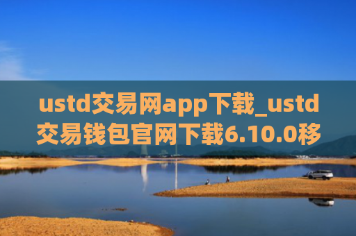ustd交易网app下载_ustd交易钱包官网下载6.10.0移动端