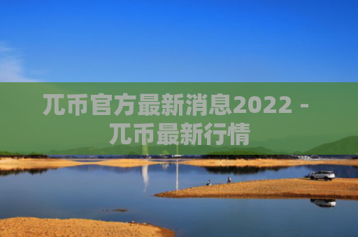 兀币官方最新消息2022 - 兀币最新行情
