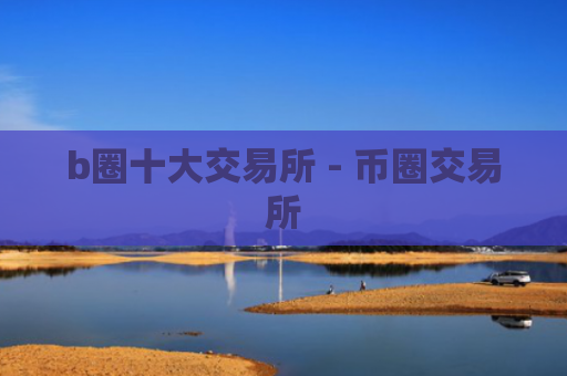 b圈十大交易所 - 币圈交易所