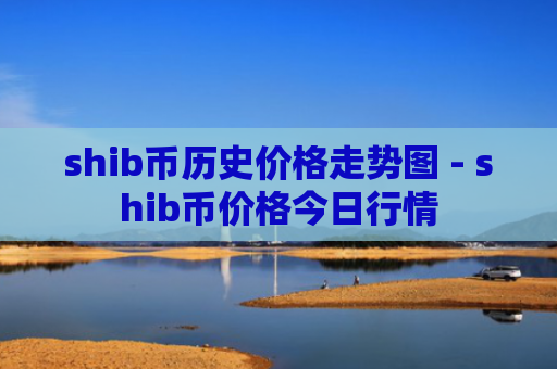 shib币历史价格走势图 - shib币价格今日行情