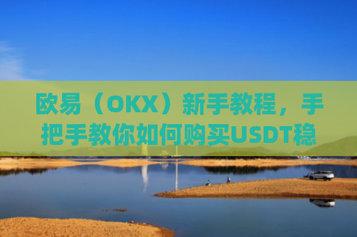 欧易(OKX)新手教程,手把手教你如何购买USDT稳定币_
