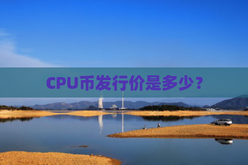 CPU币发行价是多少?