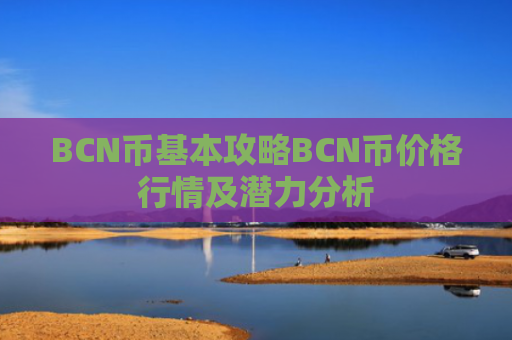 BCN币基本攻略BCN币价格行情及潜力分析