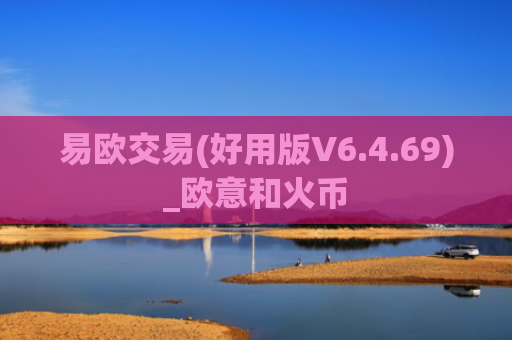 易欧交易(好用版V6.4.69)_欧意和火币