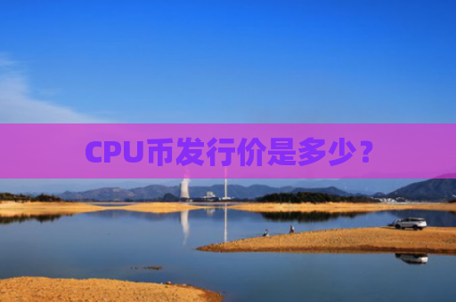 CPU币发行价是多少?