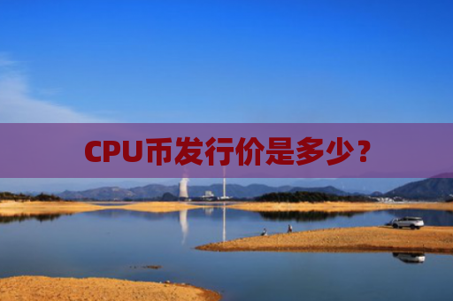 CPU币发行价是多少?