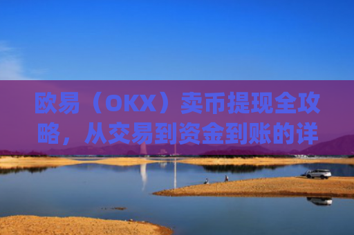欧易(OKX)卖币提现全攻略,从交易到资金到账的详细步骤_