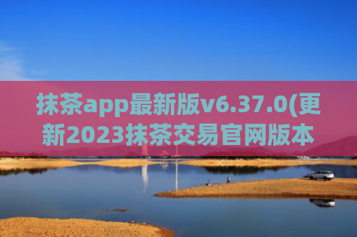抹茶app最新版v6.37.0(更新2023抹茶交易官网版本)