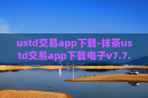 ustd交易app下载-抹茶ustd交易app下载电子v7.7.2