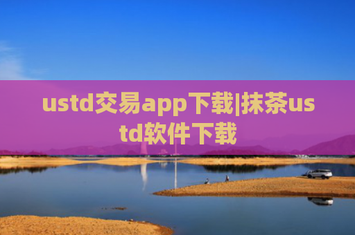 ustd交易app下载|抹茶ustd软件下载