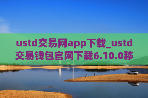 ustd交易网app下载_ustd交易钱包官网下载6.10.0移动端