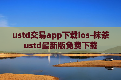 ustd交易app下载ios-抹茶ustd最新版免费下载
