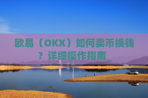 欧易（OKX）如何卖币换钱？详细操作指南_