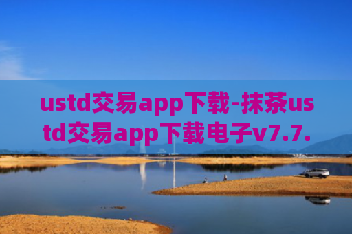 ustd交易app下载-抹茶ustd交易app下载电子v7.7.2