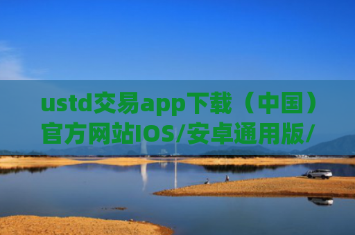 ustd交易app下载（中国）官方网站IOS/安卓通用版/手机APP