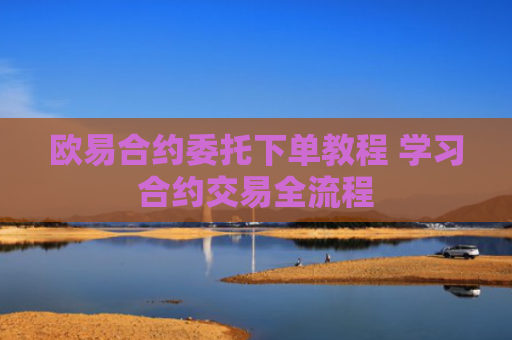 欧易合约委托下单教程 学习合约交易全流程