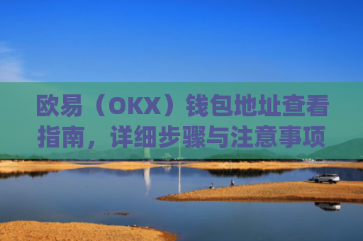 欧易（OKX）钱包地址查看指南，详细步骤与注意事项_
