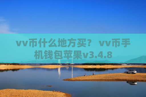vv币什么地方买？ vv币手机钱包苹果v3.4.8