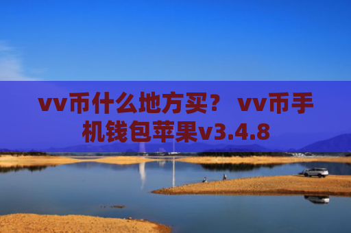 vv币什么地方买？ vv币手机钱包苹果v3.4.8