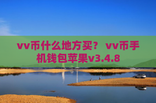 vv币什么地方买？ vv币手机钱包苹果v3.4.8