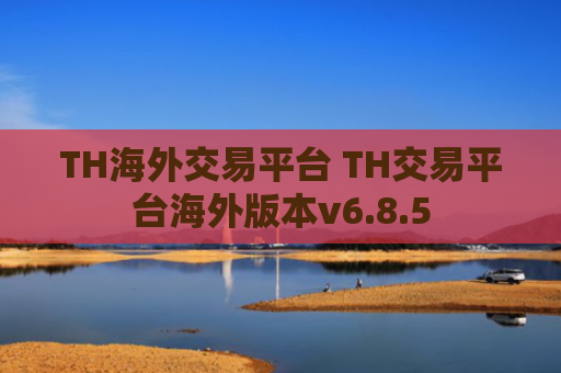 TH海外交易平台 TH交易平台海外版本v6.8.5
