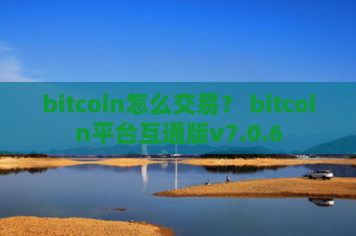 bitcoin怎么交易？ bitcoin平台互通版v7.0.6