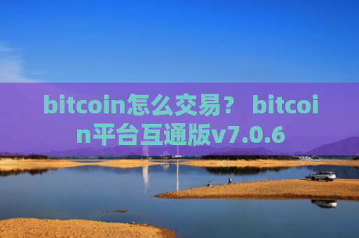bitcoin怎么交易？ bitcoin平台互通版v7.0.6