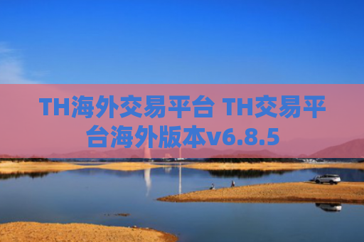 TH海外交易平台 TH交易平台海外版本v6.8.5