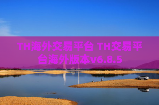TH海外交易平台 TH交易平台海外版本v6.8.5