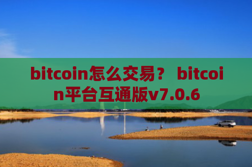 bitcoin怎么交易？ bitcoin平台互通版v7.0.6