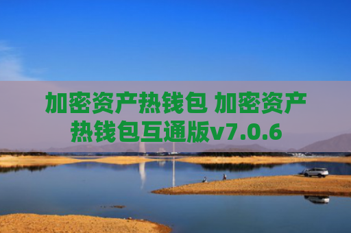 加密资产热钱包 加密资产热钱包互通版v7.0.6