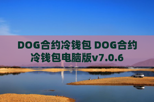DOG合约冷钱包 DOG合约冷钱包电脑版v7.0.6