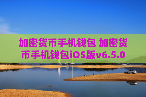 加密货币手机钱包 加密货币手机钱包iOS版v6.5.0